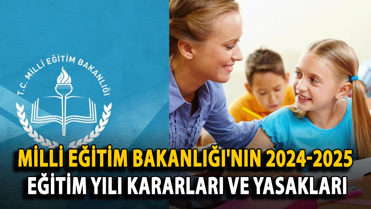 Milli Eğitim Bakanlığı'nın 2024-2025 Eğitim Yılı Kararları ve Yasakları