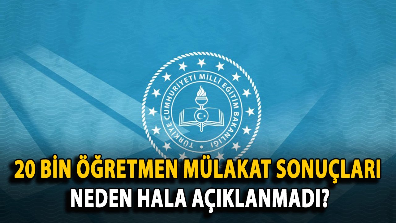 20 Bin Öğretmen Mülakat Sonuçları Neden Hala Açıklanmadı?