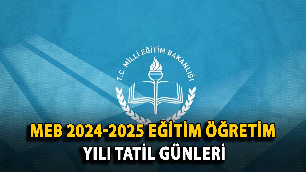 MEB 2024-2025 Eğitim Yılı Resmi Tatil Tarihleri Açıklandı