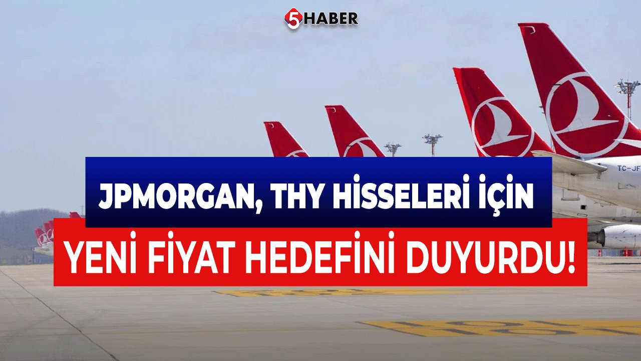 JPMorgan, THY Hisseleri İçin Yeni Fiyat Hedefini Duyurdu!