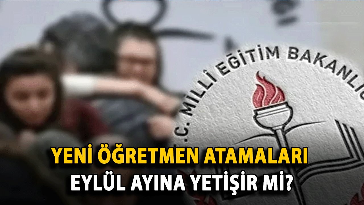 Yeni Öğretmen Atamaları Eylül Ayına Yetişir mi?