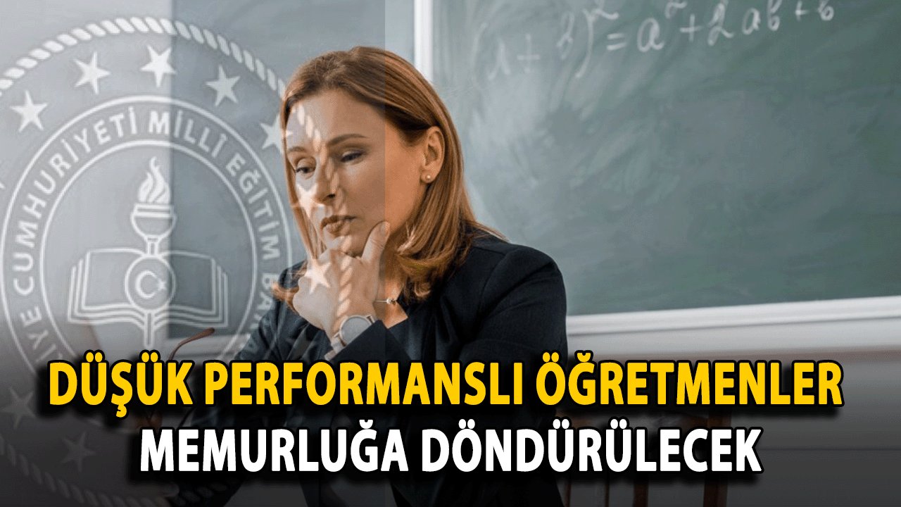 Düşük Performanslı Öğretmenler Memurluğa Döndürülecek