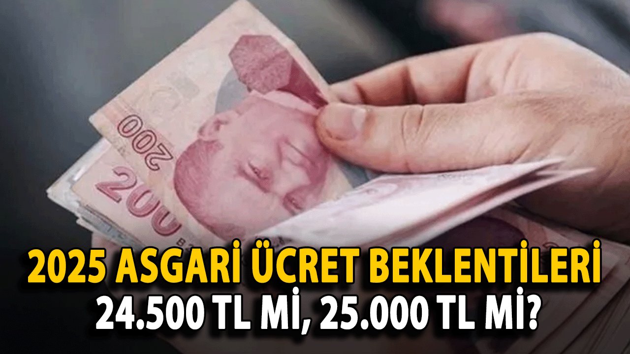 2025 Asgari Ücret Beklentileri: 24.500 TL mi, 25.000 TL mi?