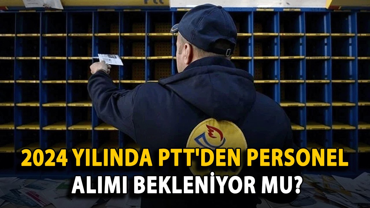 2024 Yılında PTT'den Personel Alımı Bekleniyor mu?