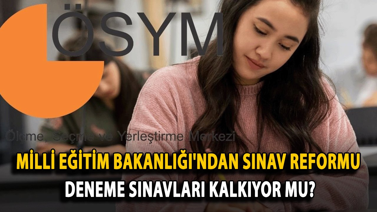 Milli Eğitim Bakanlığı'ndan Sınav Reformu: Deneme Sınavları Kalkıyor Mu?