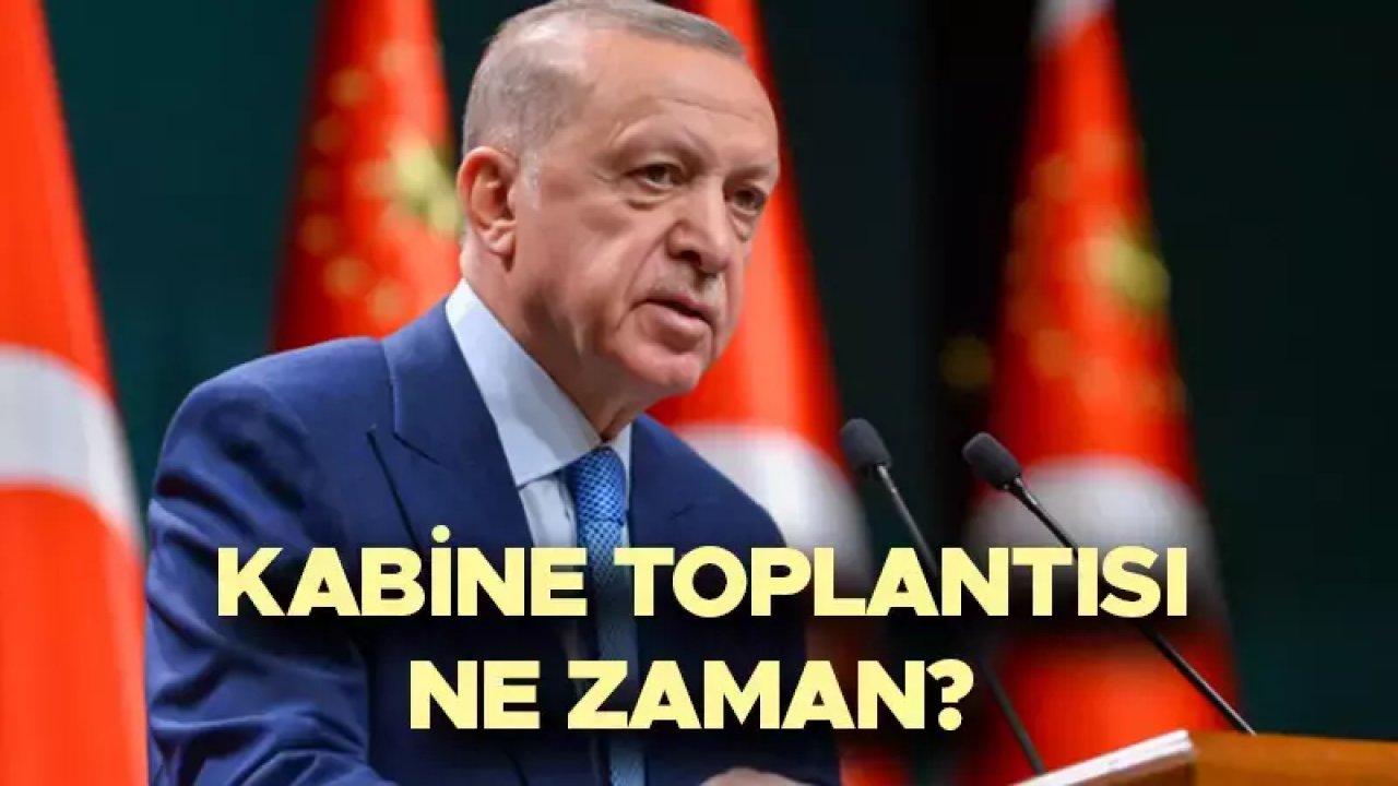 Kabine Toplantısı Bu Hafta Yapılacak mı? İşte Beklenen Tarihler