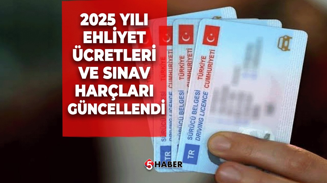 2025 Yılı Ehliyet Ücretleri ve Sınav Harçları Güncellendi