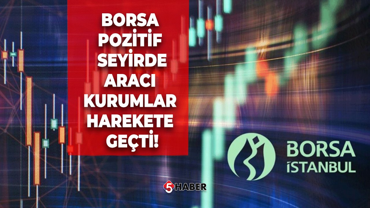 Borsa Pozitif Seyirde, Aracı Kurumlar Harekete Geçti!