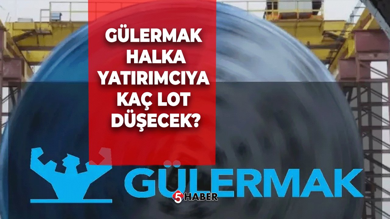 Gülermak Halka Arzında ne zaman? Yatırımcıya Kaç Lot Düşecek?