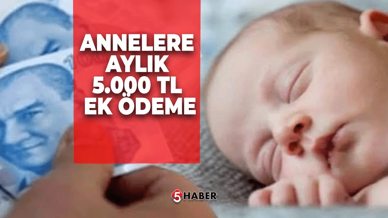 Annelere Aylık 5.000 TL Ek Ödeme